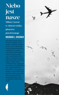 Niebo jest nasze. Miłość i terror w złotym wieku piractwa powietrznego - Brendan I. Koerner - ebook + książka