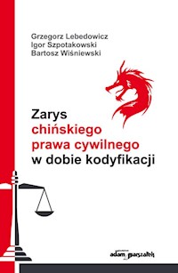 Zarys chińskiego prawa cywilnego w dobie kodyfikacji - Lebedowicz Grzegorz, Szpotakowski Igor, Wiśniewski Bartosz - książka