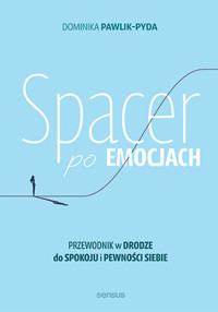 Spacer po emocjach. Przewodnik w drodze do spokoju i pewności siebie - Dominika Pawlik-Pyda - książka