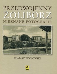 Przedwojenny Żoliborz. Nieznane fotografie - Tomasz Pawłowski - książka