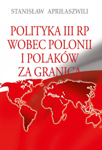 Polityka III RP wobec Polonii i Polaków za granicą - Apriłaszwili Stanisław - książka