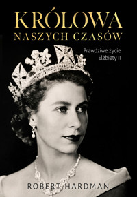 Królowa naszych czasów. Prawdziwe życie Elżbiety II - Hardman Robert - ebook