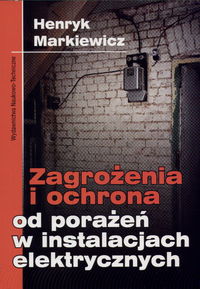 Zagrożenia i ochrona od porażeń w instalacjach elektrycznych - Markiewicz Henryk - książka