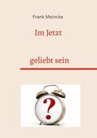 Im Jetzt geliebt sein - Frank Meincke - ebook