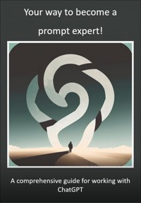 Your way to become a prompt expert! A comprehensive guide for working with ChatGPT - Mika Schwan - ebook