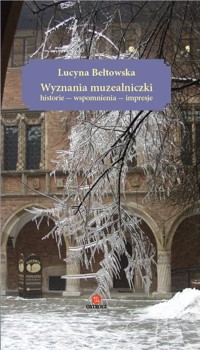 Wyznania muzealniczki. Historie - wspomnienia... - Lucyna Bełtowska - książka