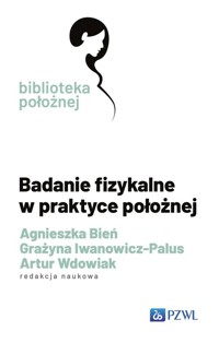 Badanie fizykalne w praktyce położnej - Bień Agnieszka, Iwanowicz-Palus Grażyna, Wdowiak Artur - książka