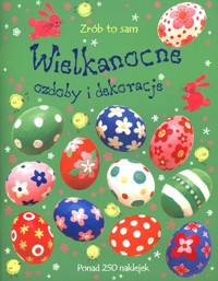 Wielkanocne ozdoby i dekoracje. Zrób to sam - zbiorowa praca - książka
