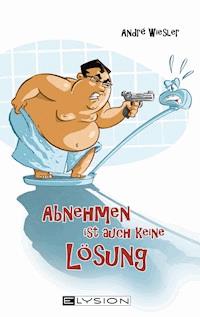 Abnehmen ist auch keine Lösung - André Wiesler - ebook