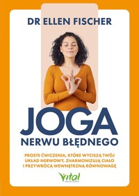 Joga nerwu błędnego.Proste ćwiczenia, które wyciszą twój układ nerwowy, zharmonizują ciało i przywrócą wewnętrzną równowagę - Dr. Ellen Fischer - książka