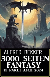 3000 Seiten Fantasy im Paket April 2024 - Alfred Bekker - ebook