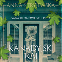 Saga klonowego liścia. Kanadyjski raj - Anna Stryjewska - ebook + audiobook + książka