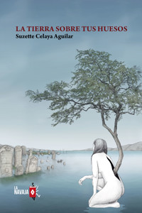 La tierra sobre tus huesos - Suzette Celaya Aguilar - ebook