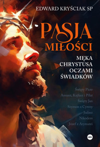 Pasja miłości. Męka Chrystusa oczami świadków - Edward Kryściak SP - książka