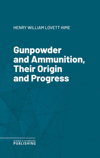 Gunpowder and Ammunition, Their Origin and Progress - Henry William Lovett Hime - ebook