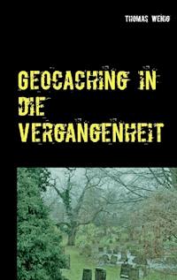 Geocaching in die Vergangenheit - Thomas Wenig - ebook