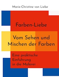 Farben-Liebe - Vom Sehen und Mischen der Farben - Marie-Christine von Liebe - ebook