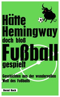 Hätte Hemingway doch bloß Fußball gespielt - Bernd Huck - ebook