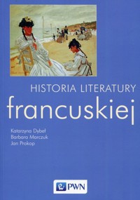 Historia literatury francuskiej - Dybeł Katarzyna, Marczuk Barbara, Prokop Jan - książka
