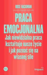 Praca emocjonalna. Jak niewidzialna praca kształtuje nasze życie i jak poznać się na własnej sile - Rose Hackman - ebook + książka