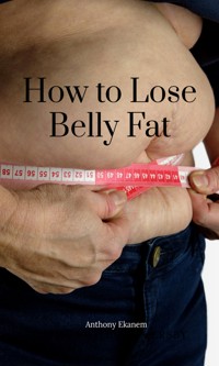 How to Lose Belly Fat - Anthony Ekanem - ebook