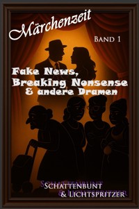Fake News, Breaking Nonsense & andere Dramen Band1 V.1.1. - Nicole Schattenbunt u. Lichtspritzer - ebook