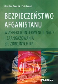 Bezpieczeństwo Afganistanu w aspekcie interwencji NATO i zaangażowania Sił Zbrojnych RP - Banasik Mirosław, Lenart Piotr - książka