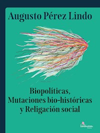 Biopolíticas, Mutaciones Bio Históricas y Religación Social - Augusto Pérez Lindo - ebook