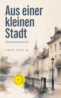 Aus einer kleinen Stadt (Kommentiert) - Frau von W. - ebook