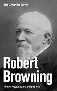 The Complete Works: Poetry, Plays, Letters, Biographies - Browning Robert - ebook