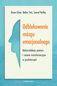 Odblokowanie mózgu emocjonalnego. Rekonsolidacja pamięci i zmiana transformacyjna w psychoterapii - Bruce Ecker, Robin Ticic, Laurel Hulley - ebook + książka