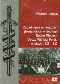 Zagadnienie mniejszości słowiańskich w ideologii Ruchu Młodych Obozu Wielkiej Polski w latach 1927-1933 - Podjacki Wojciech - książka