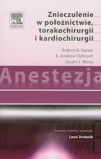 Anestezja Znieczulenie w położnictwie torakochirurgii i kardiochirurgii - Gaiser Robert R., Ochroch E. Andrew, Weiss Stuart J. - książka