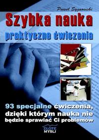 Szybka nauka - praktyczne ćwiczenia. 93 specjalne ćwiczenia, dzięki którym nauka nie będzie sprawiać Ci problemów - Paweł Sygnowski - ebook