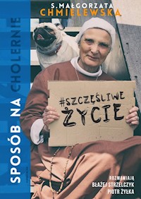 Sposób na (cholernie) szczęśliwe życie - Chmielewska Małgorzata, Żyłka Piotr, Strzelczyk Błażej - książka