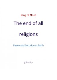 King of Nord & The end of all religions & Peace and Security on Earth - John Sky - ebook