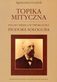 Topika mityczna Figury miejsca w twórczości Fiodora Sołoguba - Gozdek Agnieszka - książka