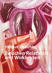 Zwischen Relativität und Wirklichkeit - Helmut Lauschke - ebook