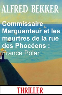 Commissaire Marquanteur et les meurtres de la rue des Phocéens : France Polar - Alfred Bekker - ebook
