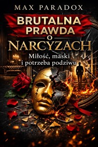 Brutalna prawda o narcyzach - Miłość, maski i potrzeba podziwu - Max Paradox - ebook