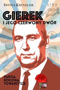 Gierek i jego czerwony dwór. Partia, rodzina, towarzysze - Iwona Kienzler - ebook + audiobook + książka