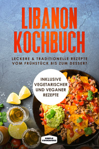 Libanon Kochbuch: Leckere & traditionelle Rezepte vom Frühstück bis zum Dessert - Inklusive vegetarischer und veganer Rezepte - Simple Cookbooks - ebook