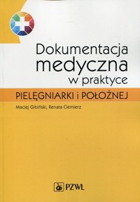 Dokumentacja medyczna w praktyce pielęgniarki i położnej - Maciej Gibiński, Renata Ciemierz - książka