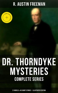 Dr. Thorndyke Mysteries – Complete Series: 21 Novels & 40 Short Stories (Illustrated Edition) - R. Austin Freeman - ebook