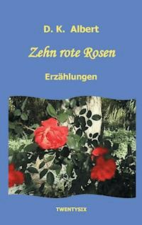 Zehn rote Rosen - D. K. Albert - ebook