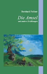 Die Amsel und andere Erzählungen - Bernhard Fellner - ebook