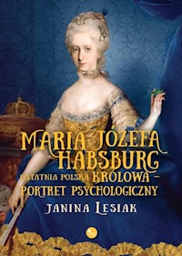 Maria Józefa Habsburg Ostatnia polska królowa - Lesiak Janina - książka