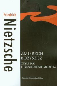 Zmierzch bożyszcz czyli jak filozofuje się młotem - Friedrich Nietzsche - książka