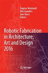 Robotic Fabrication in Architecture, Art and Design 2016 -  - ebook