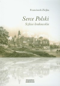Serce Polski Szkice krakowskie - Franciszek Ziejka - książka